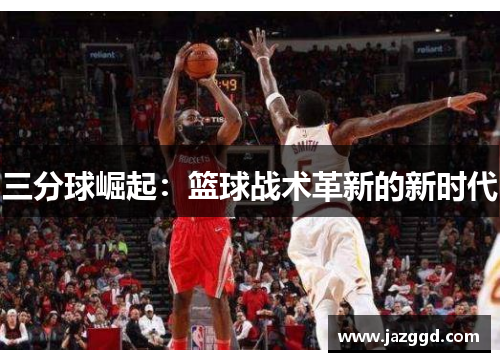 三分球崛起:篮球战术革新的新时代 三分球崛起:篮球战术革新的新时代