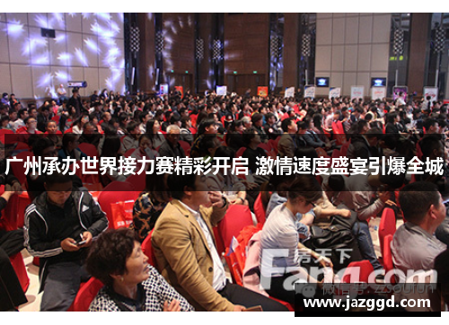 广州承办世界接力赛精彩开启 激情速度盛宴引爆全城 广州承办世界接力赛精彩开启 激情速度盛宴引爆全城