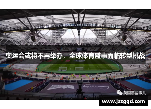 奥运会或将不再举办,全球体育盛事面临转型挑战 奥运会或将不再举办,全球体育盛事面临转型挑战