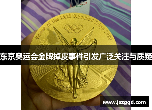 东京奥运会金牌掉皮事件引发广泛关注与质疑 东京奥运会金牌掉皮事件引发广泛关注与质疑