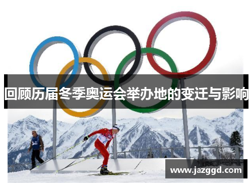回顾历届冬季奥运会举办地的变迁与影响 回顾历届冬季奥运会举办地的变迁与影响